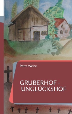 Gruberhof – Unglückshof von Weise,  Petra