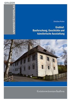 Grubhof. Bauforschung, Geschichte und künstlerische Ausstattung von Pichler,  Christina