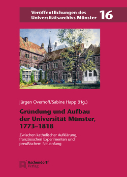 Gründung und Aufbau der Universität Münster, 1773–1818 von Happ,  Sabine, Overhoff,  Jürgen