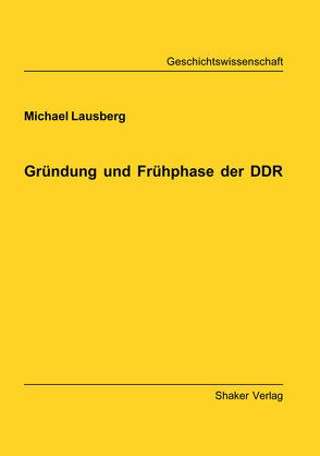 Gründung und Frühphase der DDR von Lausberg,  Michael