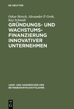 Gründungs- und Wachstumsfinanzierung innovativer Unternehmen von Betsch,  Oskar, Groh,  Alexander P., Schmidt,  Kay