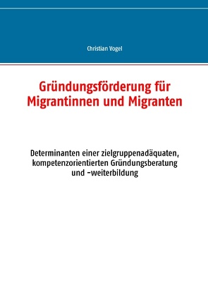 Gründungsförderung für Migrantinnen und Migranten von Vogel,  Christian