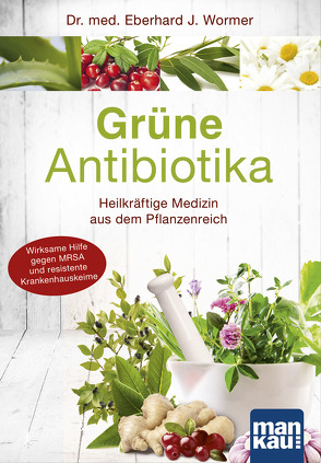 Grüne Antibiotika. Heilkräftige Medizin aus dem Pflanzenreich von Wormer,  Eberhard J.