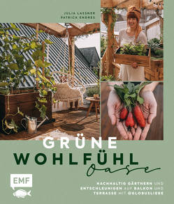 Grüne Wohlfühloase – Nachhaltig Gärtnern und Entschleunigen auf Balkon und Terrasse – Mit @globusliebe von Endres,  Patrick, Lassner,  Julia
