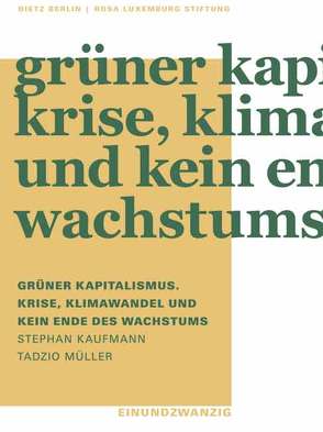 Grüner Kapitalismus. Krise, Klimawandel und kein Ende des Wachstums von Kaufmann,  Stephan, Müller,  Tadzio