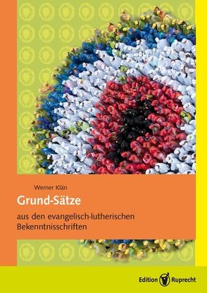 Grund-Sätze aus den evangelisch-lutherischen Bekenntnisschriften von Klän,  Werner, Kolb,  Robert