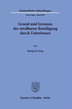 Grund und Grenzen der strafbaren Beteiligung durch Unterlassen. von Feng,  Sheng-Yen