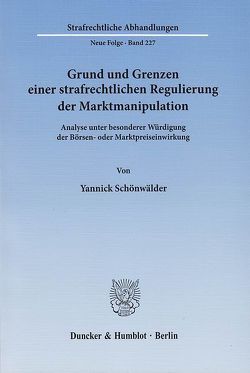 Grund und Grenzen einer strafrechtlichen Regulierung der Marktmanipulation. von Schönwälder,  Yannick