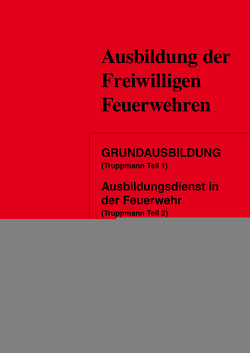 Grundausbildung (Truppmann Teil 1) Ausbildungsdienst in der Feuerwehr (Truppmann Teil 2) von Mitarbeiter:innen der Landesfeuerwehrschule Baden-Württemberg