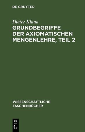 Grundbegriffe der axiomatischen Mengenlehre, Teil 2 von Klaua,  Dieter