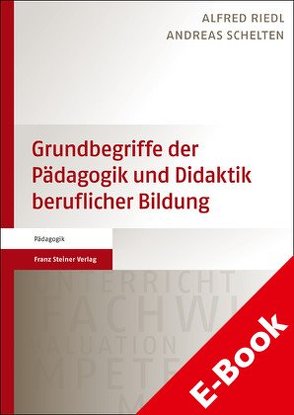 Grundbegriffe der Pädagogik und Didaktik beruflicher Bildung von Riedl,  Alfred, Schelten,  Andreas