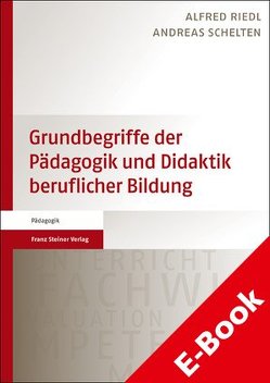 Grundbegriffe der Pädagogik und Didaktik beruflicher Bildung von Riedl,  Alfred, Schelten,  Andreas
