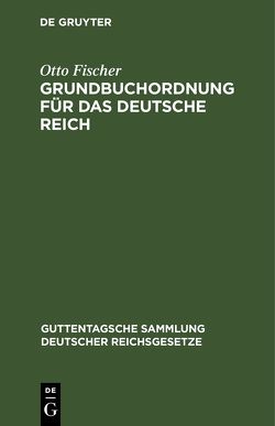 Grundbuchordnung für das Deutsche Reich von Fischer,  Otto