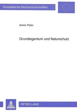 Grundeigentum und Naturschutz von Peter,  Armin