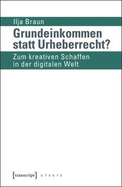 Grundeinkommen statt Urheberrecht? von Braun,  Ilja