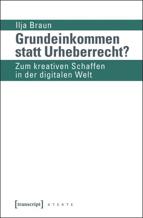 Grundeinkommen statt Urheberrecht? von Braun,  Ilja