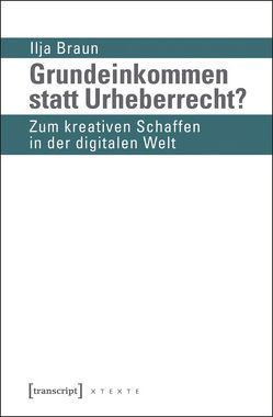 Grundeinkommen statt Urheberrecht? von Braun,  Ilja