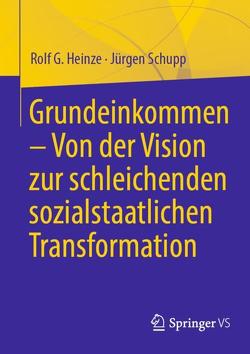 Grundeinkommen – Von der Vision zur schleichenden sozialstaatlichen Transformation von Heinze,  Rolf G., Schupp,  Jürgen