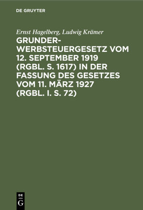 Grunderwerbsteuergesetz vom 12. September 1919 (RGBl. S. 1617) in der Fassung des Gesetzes vom 11. März 1927 (RGBl. I. S. 72) von Hagelberg,  Ernst, Kraemer,  Ludwig