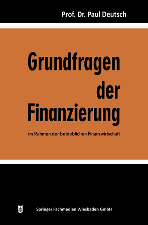 Grundfragen der Finanzierung im Rahmen der betrieblichen Finanzwirtschaft von Deutsch,  Paul