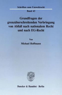Grundfragen der grenzüberschreitenden Verbringung von Abfall nach nationalem Recht und nach EG-Recht. von Hoffmann,  Michael