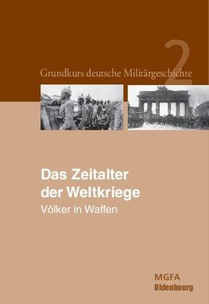 Grundkurs deutsche Militärgeschichte / Das Zeitalter der Weltkriege von Groß,  Gerhard P, Hansen,  Ernst Willi, Neugebauer,  Karl-Volker, Potempa,  Harald, Rahn,  Werner