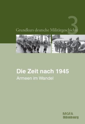 Grundkurs deutsche Militärgeschichte / Die Zeit nach 1945 von Birk,  Eberhard, Görtemaker,  Manfred, Hammerich,  Helmut R., Hillmann,  Jörg, Lemke,  Bernd, Neugebauer,  Karl-Volker, Pommerin,  Reiner, Thoß,  Bruno, Wenzke,  Rüdiger, Zündorf,  Irmgard