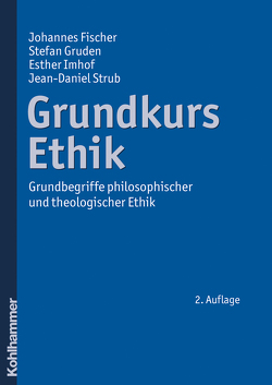 Grundkurs Ethik von Fischer,  Johannes, Gruden,  Stefan, Imhof,  Esther, Strub,  Jean-Daniel