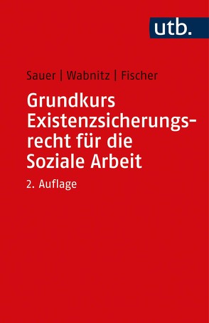 Grundkurs Existenzsicherungsrecht für die Soziale Arbeit von Fischer,  Markus, Sauer,  Jürgen, Wabnitz,  Reinhard J