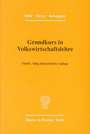 Grundkurs in Volkswirtschaftslehre. von Hübl,  Lothar, Meyer,  Wolfgang, Rebeggiani,  Luca