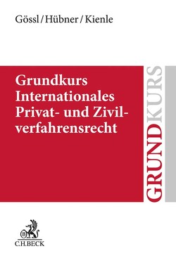 Grundkurs Internationales Privat- und Zivilverfahrensrecht von Gössl,  Susanne Lilian, Hübner,  Leonhard, Kienle,  Florian