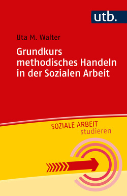 Grundkurs methodisches Handeln in der Sozialen Arbeit von Walter,  Uta M.