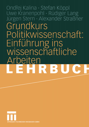 Grundkurs Politikwissenschaft: Einführung ins wissenschaftliche Arbeiten von Kalina,  Ondrej, Köppl,  Stefan, Kranenpohl,  Uwe, Lang,  Rüdiger, Stern,  Jürgen, Straßner,  Alexander