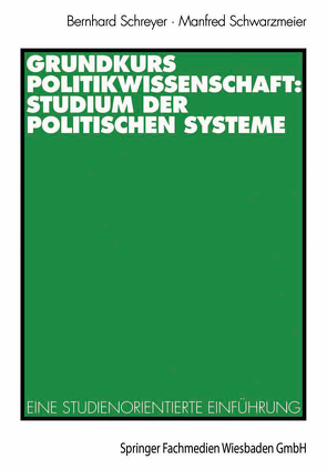 Grundkurs Politikwissenschaft: Studium der Politischen Systeme von Schreyer,  Bernhard, Schwarzmeier,  Manfred
