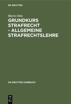 Grundkurs Strafrecht – Allgemeine Strafrechtslehre von Otto,  Harro