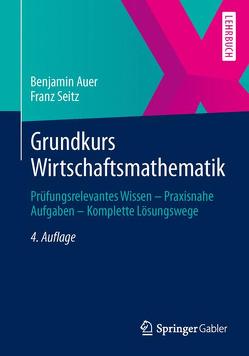 Grundkurs Wirtschaftsmathematik von Auer,  Benjamin, Seitz,  Franz