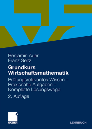 Grundkurs Wirtschaftsmathematik von Auer,  Benjamin R., Seitz,  Franz