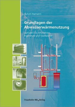 Grundlagen der Abwasserwärmenutzung. von Hamann,  Achim