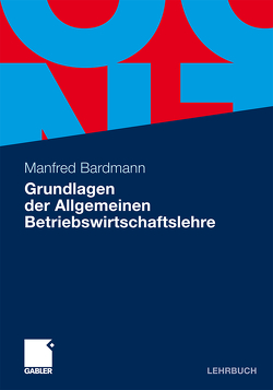 Grundlagen der Allgemeinen Betriebswirtschaftslehre von Bardmann,  Manfred