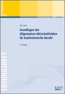 Grundlagen der Allgemeinen Wirtschaftslehre für kaufmännische Berufe – Lösungsheft von Hau,  Werner, Kurz,  Lothar