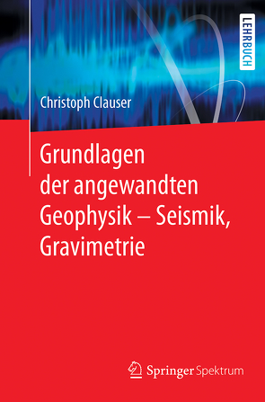 Grundlagen der angewandten Geophysik – Seismik, Gravimetrie von Clauser,  Christoph