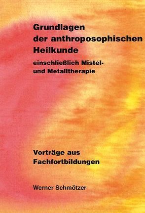 Grundlagen der anthroposophischen Heilkunde einschliesslich Mistel- und Metalltheraphie von Schmötzer,  Werner