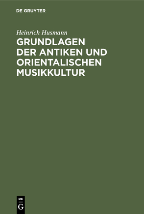 Grundlagen der antiken und orientalischen Musikkultur von Husmann,  Heinrich