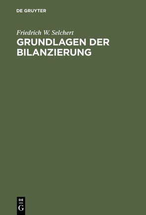 Grundlagen der Bilanzierung von Selchert,  Friedrich W.