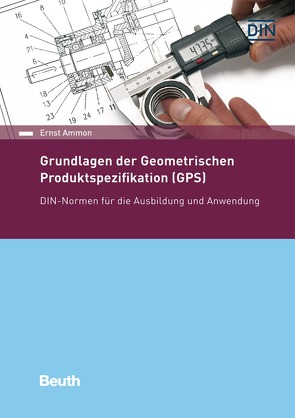 Grundlagen der Geometrischen Produktspezifikation (GPS) – Buch mit E-Book von Ammon,  Ernst