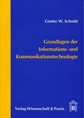 Grundlagen der Informations- und Kommunikationstechnologie. von Schmitt,  Günter W.
