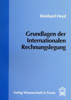 Grundlagen der Internationalen Rechnungslegung. von Heyd,  Reinhard H.