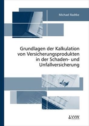 Grundlagen der Kalkulation von Versicherungsprodukten in der Schaden- und Unfallversicherung von Radtke,  Michael