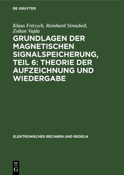 Grundlagen der magnetischen Signalspeicherung / Theorie der Aufzeichnung und Wiedergabe von Fritzsch,  Klaus, Straubeil,  Reinhard, Vajda,  Zoltan