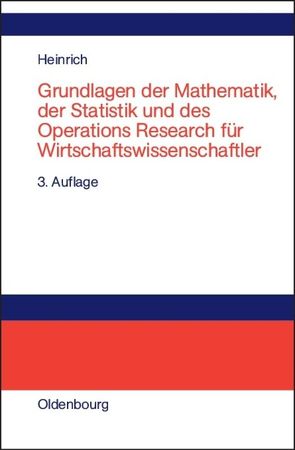 Grundlagen der Mathematik, der Statistik und des Operations Research für Wirtschaftswissenschaftler von Heinrich,  Gert